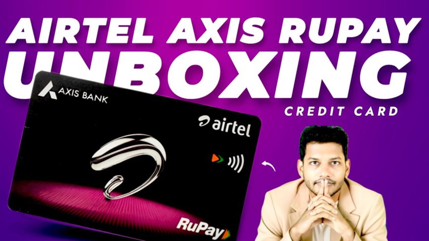 Airtel Axis Bank RuPay Credit Card Review: Low Fees, High Rewards, and Airtel-Centric Perks